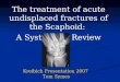 The treatment of acute undisplaced fractures of the Scaphoid: A Systematic Review Kreibich Presentation 2007 Tom Symes