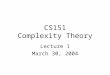 CS151 Complexity Theory Lecture 1 March 30, 2004