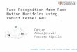 Face Recognition from Face Motion Manifolds using Robust Kernel RAD Ognjen Arandjelović Roberto Cipolla Funded by Toshiba Corp. and Trinity College, Cambridge