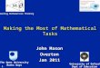 1 Making the Most of Mathematical Tasks John Mason Overton Jan 2011 The Open University Maths Dept University of Oxford Dept of Education Promoting Mathematical