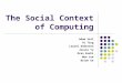 The Social Context of Computing Adam Sail Yu Ting Laurel Andersen Jessie Yu Oran Kashi Woo Lee Brian Ge