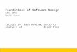1 Foundations of Software Design Fall 2002 Marti Hearst Lecture 10: Math Review, Intro to Analysis of Algorithms