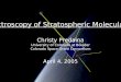 Spectroscopy of Stratospheric Molecular O 3 Christy Predaina University of Colorado at Boulder Colorado Space Grant Consortium April 4, 2005