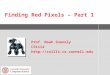 Finding Red Pixels – Part 1 Prof. Noah Snavely CS1114 