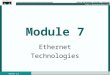 1 Version 3.0 Module 7 Ethernet Technologies. 2 Version 3.0 Legacy Ethernet 10BASE2 10BASE5 10BASE-T Same Timing Parameters