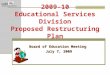 2009-10 Educational Services Division Proposed Restructuring Plan Board of Education Meeting July 7, 2009 Lodi Unified School District
