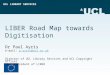 UCL LIBRARY SERVICES LIBER Road Map towards Digitisation Dr Paul Ayris e-mail: p.ayris@ucl.ac.ukp.ayris@ucl.ac.uk Director of UCL Library Services and