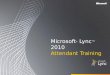 Microsoft ® Lync ™ 2010 Attendant Training. Objectives This training course covers the following Microsoft Lync 2010 Attendant features: Using the Contacts
