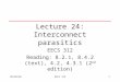 04/04/02EECS 3121 Lecture 24: Interconnect parasitics EECS 312 Reading: 8.2.1, 8.4.2 (text), 4.2, 4.3.1 (2 nd edition)