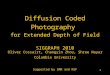 1 Diffusion Coded Photography for Extended Depth of Field SIGGRAPH 2010 Oliver Cossairt, Changyin Zhou, Shree Nayar Columbia University Supported by ONR