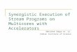 Synergistic Execution of Stream Programs on Multicores with Accelerators Abhishek Udupa et. al. Indian Institute of Science