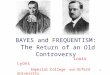 1 BAYES and FREQUENTISM: The Return of an Old Controversy Louis Lyons Imperial College and Oxford University Vienna May 2011