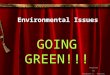 Environmental Issues GOING GREEN!!! Prepared By Margaret E. Rousset