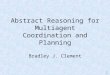 1 Abstract Reasoning for Multiagent Coordination and Planning Bradley J. Clement