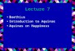 Lecture 7 Boethius Introduction to Aquinas Aquinas on Happiness
