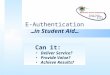 E-Authentication …in Student Aid… Can it: Deliver Service? Provide Value? Achieve Results?
