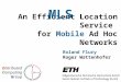 An Efficient Location Service for Mobile Ad Hoc Networks Roland Flury Roger Wattenhofer Distributed Computing Group MLS