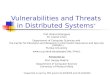 Vulnerabilities and Threats in Distributed Systems * Prof. Bharat Bhargava Dr. Leszek Lilien Department of Computer Sciences and the Center for Education
