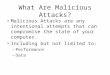 What Are Malicious Attacks? Malicious Attacks are any intentional attempts that can compromise the state of your computer. Including but not limited to: