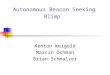 Autonomous Beacon Seeking Blimp Kenton Weigold Marcin Ochman Brian Schmalzer