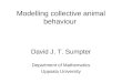 Modelling collective animal behaviour David J. T. Sumpter Department of Mathematics Uppsala University