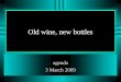 Old wine, new bottles agenda 3 March 2009. agenda Instant background  and 