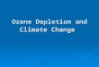 Ozone Depletion and Climate Change. Outline  Ozone Depletion Initiatives in responding to the ozone problem Initiatives in responding to the ozone problem