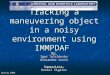 Tracking a maneuvering object in a noisy environment using IMMPDAF By: Igor Tolchinsky Alexander Levin Supervisor: Daniel Sigalov Spring 2006