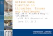 Active Data Curation in Libraries: Issues and Challenges ASEE ELD Presentation June 27, 2011 William H. Mischo & Mary C. Schlembach
