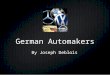 German Automakers By Joseph Deblois. Table of Contents List of Cars AudiVolkswagonGumpertPorsche Mercedes Benz BMW