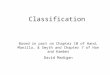 Classification Based in part on Chapter 10 of Hand, Manilla, & Smyth and Chapter 7 of Han and Kamber David Madigan