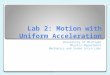 Lab 2: Motion with Uniform Acceleration University of Michigan Physics Department Mechanics and Sound Intro Labs