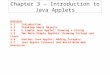 Chapter 3 - Introduction to Java Applets Outline 3.1Introduction 3.2Thinking About Objects 3.4A Simple Java Applet: Drawing a String 3.5Two More Simple
