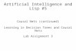 Artificial Intelligence and Lisp #5 Causal Nets (continued) Learning in Decision Trees and Causal Nets Lab Assignment 3