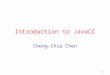 1 Introduction to JavaCC Cheng-Chia Chen. 2 What is a parser generator Total =price+tax; Scanner Parser price id + id Expr assignment =Total tax Total=price+tax;