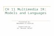 CH 11 Multimedia IR: Models and Languages Presented by: Mohammed Al-Rashidi Supervised by: Dr. Mourad Ykhlef