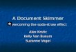 A Document Skimmer Overcoming the soda-straw effect Alex Krstic Kelly Van Busum Suzanne Vogel