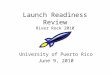 Launch Readiness Review River Rock 2010 University of Puerto Rico June 9, 2010
