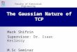 The Gaussian Nature of TCP Mark Shifrin Supervisor: Supervisor: Dr. Isaac Keslassy M.Sc Seminar Faculty of Electrical Engineering