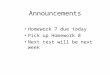 Announcements Homework 7 due today Pick up Homework 8 Next test will be next week