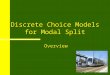 Discrete Choice Models for Modal Split Overview. Outline n General procedure for model application n Basic assumptions in Random Utility Model n Uncertainty