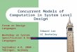 Concurrent Models of Computation in System Level Design Edward Lee UC Berkeley Forum on Design Languages Workshop on System Specification & Design Languages