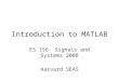 Introduction to MATLAB ES 156 Signals and Systems 2008 Harvard SEAS