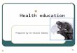 Health education Prepared by Dr-Essmat Gemaey. After completion of this session the student should be able to 1-Define Health education. 2-Identify the