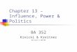 Chapter 13 – Influence, Power & Politics BA 352 Kinicki & Kreitner Revised 11/09/04