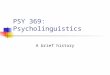 PSY 369: Psycholinguistics A brief history. Psycholinguistics : A brief history 1900 102050607080902000 Pre-psycholinguistics: The ancient Greeks: Noticed