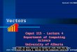 Vectors Cmput 115 - Lecture 4 Department of Computing Science University of Alberta ©Duane Szafron 1999 Some code in this lecture is based on code from