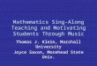 1 Mathematics Sing-Along Teaching and Motivating Students Through Music Thomas J. Klein, Marshall University Joyce Saxon, Morehead State Univ