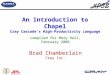 An Introduction to Chapel Cray Cascade’s High-Productivity Language compiled for Mary Hall, February 2006 Brad Chamberlain Cray Inc. compiled for Mary