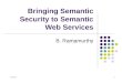 6/28/20151 Bringing Semantic Security to Semantic Web Services B. Ramamurthy